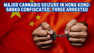 Major Cannabis Seizure in Hong Kong 500kg Confiscated Three Arrested [upl. by Harriett319]