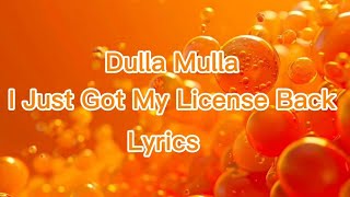 Dulla Mulla I Just Got My License Back Lyrics [upl. by Eenhpad]