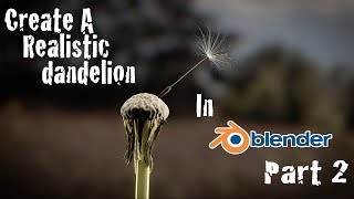 Create Realistic Dandelion  Blender Cycles Tutorial Part 2 [upl. by Laughlin768]