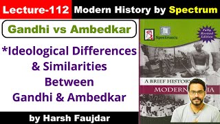 H112 Gandhi vs Ambedkar Ideological Differences amp Similarities  Spectrum Modern History UPSC [upl. by Macpherson119]