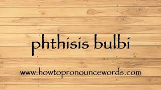 How To Pronounce phthisis bulbi New Video [upl. by Justino]