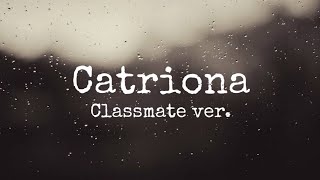 CATRIONA  Classmate ver Lyrics [upl. by Prasad577]