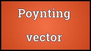 Poynting vector Meaning [upl. by Pitchford]