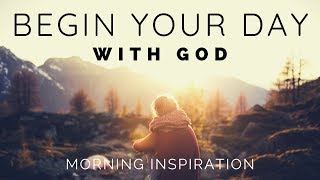 BEGIN YOUR DAY WITH GOD  Listen To This Before You Start Your Day  Morning Inspiration [upl. by Drawde]