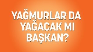 Yağmurlar da yağacak mı Başkan [upl. by Campy]