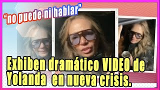 Exhiben dramático VIDEO de Yolanda Andrade en nueva crisis no puede ni hablar [upl. by Nutsud191]