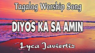 Diyos Ka Sa Amin  Tagalog Worship Somg  Lyca Javiertiz  Lyrics [upl. by Nyltak]