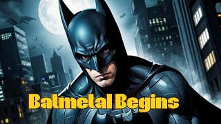 Batmetal Begins [upl. by Singh74]