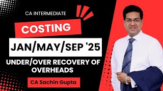 CA Inter  Costing  Under or Over Recovery of Overheads  JanMaySep 25  CA Sachin Gupta [upl. by Ammej]