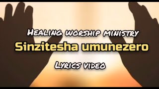 SINZITESHA UMUNEZERO  HEALING WORSHIP MINISTRY  OFFICIAL LYRICS healing worship ministry [upl. by Melville]