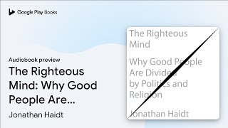 The Righteous Mind Why Good People Are Divided… by Jonathan Haidt · Audiobook preview [upl. by Daughtry]