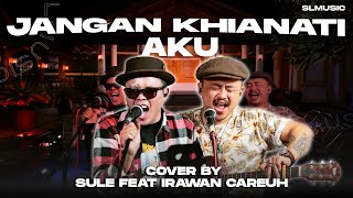 JANGAN KHIANATI AKU  SULE amp IRAWAN CAREUH COVER irawancareuh [upl. by Meli484]