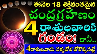 ఈనెల 18 శక్తివంతమైన చంద్రగ్రహణం ఈ 4రాశులవారికి గండం ఈ 4 రాశులవారు నక్క తోక కొక్కినట్లే [upl. by Odnamra]