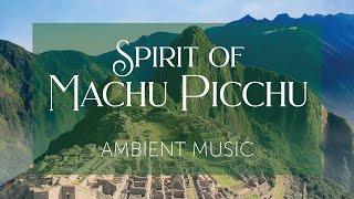 Spirit of Machu Picchu  Peruvian Inspired Pan Flute Music and Background Ambience [upl. by Asseniv]