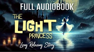 Entire Audiobook to Help You Sleep  THE LIGHT PRINCESS  Long Relaxing Story Reading [upl. by Avert]