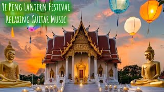 🔥Discover the Magic of Yi Peng Lantern Festival with Soothing Guitar Sounds 🎸🎵 [upl. by Lumpkin430]