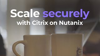 Scale Securely with Citrix on Nutanix [upl. by Yasmin554]