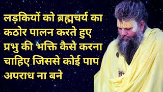 लड़कियों को ब्रह्मचर्य का कठोर पालन करते हुए प्रभु की भक्ति कैसे करें जिससे पाप अपराध ना बने gyan [upl. by Miltie183]