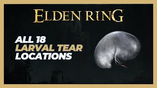 All 18 Larval Tear Locations  Elden Ring [upl. by Nannoc665]