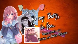 °✓YO SOY BETTY LA FEA REACCIONA A BETTY ES MIKU NAKANO✓° 11 [upl. by Navaj411]