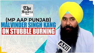 Malvinder Singh Kang MP AAP Punjab On Stubble Burning [upl. by Errot]