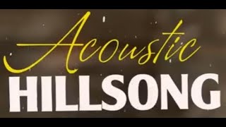 Acoustic Hillsong Worship Praise Songs  FULL PLAYLIST  Praise And Worship Songs [upl. by Supat]