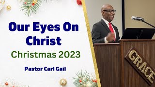 Our Eyes On Christ  Christmas 2023  Pastor Carl Gail [upl. by Ahsiekim416]