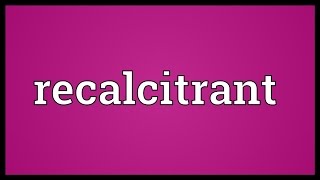 Recalcitrant Meaning [upl. by Adnerad]