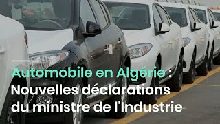 Automobile en Algérie  Nouvelles déclarations du ministre de lIndustrie [upl. by Marv638]