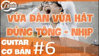 TỰ HỌC GUITAR CƠ BẢN BÀI 6  HƯỚNG DẪN HÁT ĐÚNG TÔNG KHI CHƠI GUITAR [upl. by Entwistle]