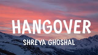 Shreya Ghoshal  Hangover  Lyrics [upl. by Renick]