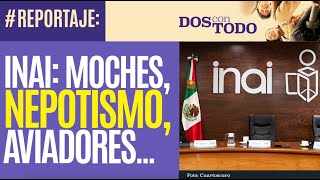 Reportaje ¬ El INAI no se ayuda los acusan de abuso con viáticos moches nepotismo aviadores… [upl. by Dde]