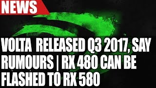 Nvidia Volta To Be Released Q3 2017 Say Rumours  RX 480 Can be Flashed to RX 580 [upl. by Terrill]