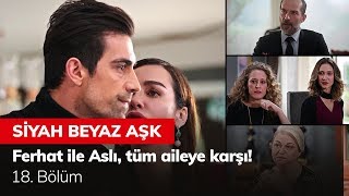 Ferhat ile Aslı tüm aileye karşı  Siyah Beyaz Aşk 18 Bölüm [upl. by Sirad]