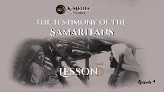 THE TESTIMONY OF THE SAMARITANS  LESSON 5 [upl. by Eninaej]