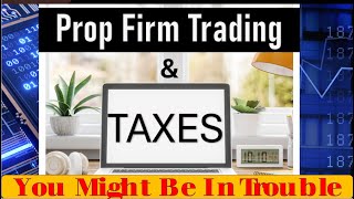 Prop Firm Trading amp Taxes You Might Be In Trouble [upl. by Anyt]