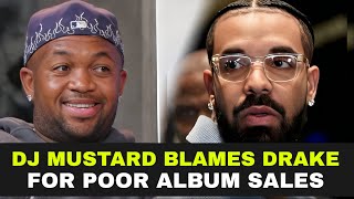 DJ Mustard Blames Drake For Poor Album Sales [upl. by Anitserp145]