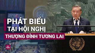 Tổng Bí thư Chủ tịch nước Tô Lâm phát biểu tại Hội nghị Thượng đỉnh Tương lai  VTC Now [upl. by Eshelman]