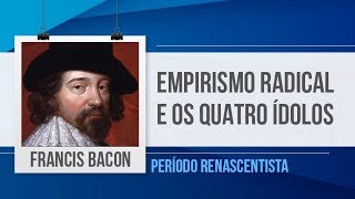 FRANCIS BACON – EMPIRISMO RADICAL E OS QUATRO ÍDOLOS  PERÍODO RENASCENTISTA [upl. by Aiekan]