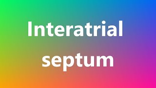 Interatrial septum  Medical Definition and Pronunciation [upl. by Perusse]