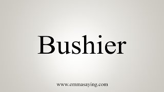 How To Say Bushier [upl. by Muffin691]