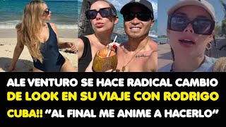 ALE VENTURO SE HACE RADICAL CAMBIO DE LOOK EN SU VIAJE CON GATO CUBA “AL FINAL ME ANIME A HACERLO” [upl. by Jacoba]