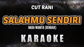 SALAHMU SENDIRI KARAOKE NADA WANITA RENDAH – CUT RANI [upl. by Nasas]