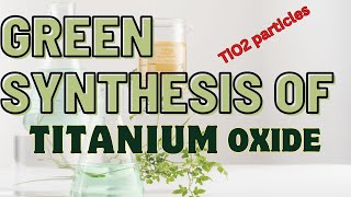 Green Synthesis for TiO2Green method for titanium dioxideTiO2 nanoparticle synthesis green route [upl. by Alvar]