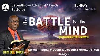 April 14 2024 The Battle For The Mind Evangelistic SeriesWoosh Were Outa Here Are You Ready [upl. by Lleznod]