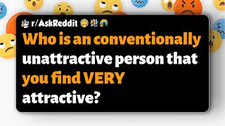 rAskReddit  Who is an conventionally unattractive person that you find VERY attractive [upl. by Nioe219]