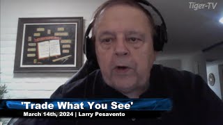 March 14th Trade What You See with Larry Pesavento on TFNN  2024 [upl. by Anaujal902]