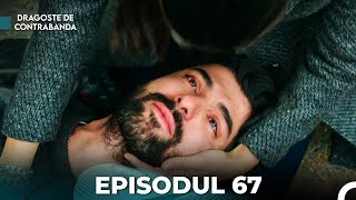 Dragoste de Contrabanda  Episodul 67 Română [upl. by Mackenie]