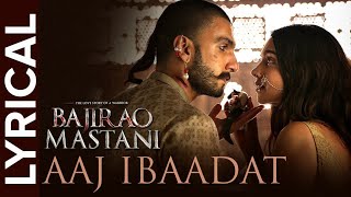 Aaj Ibaadat Lyrical Full Song  Bajirao Mastani  Ranveer Singh amp Deepika Padukone [upl. by Lilybel567]