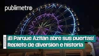 ¡El Parque Aztlán ya abrió sus puertas Repleto de diversión e historia [upl. by Nagah]